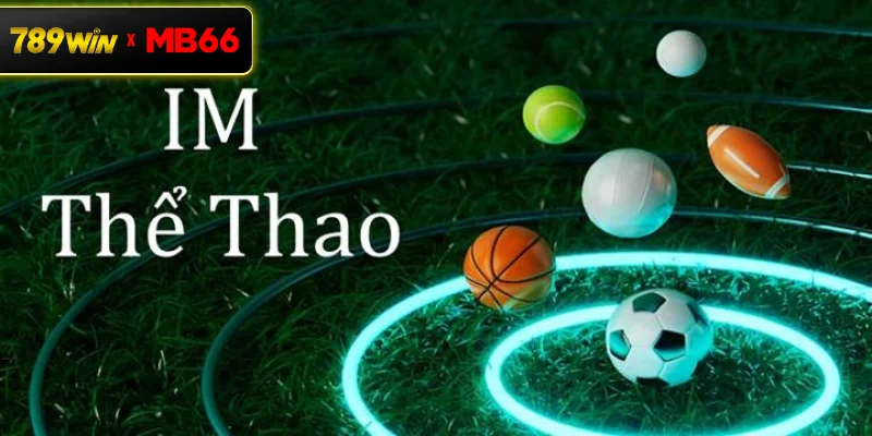 IM Thể Thao là gì? Khám phá sảnh cá cược thể thao hấp dẫn tại 789WIN