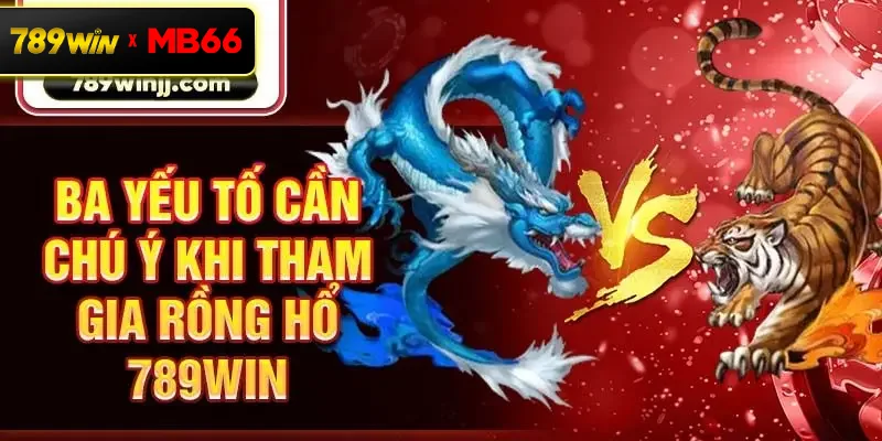 Ba yếu tố cần chú ý khi tham gia Rồng Hổ 789Win Ba yếu tố cần chú ý khi tham gia Rồng Hổ 789Win