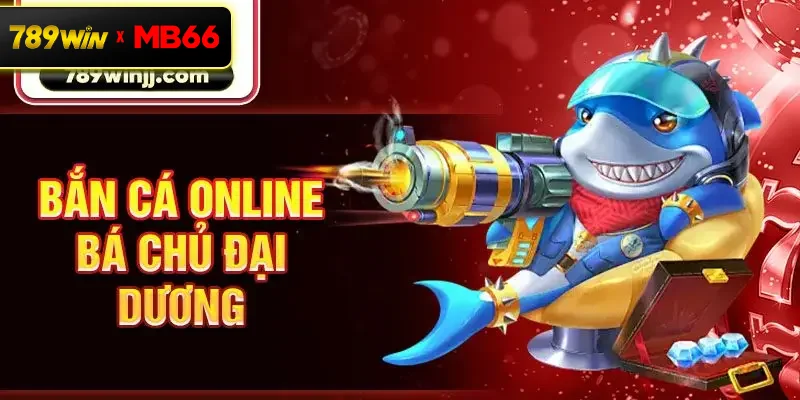 Bắn cá online Bá chủ đại dương Bắn cá online Bá chủ đại dương