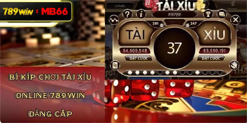 Bí kíp chơi Tài Xỉu Online 789Win đẳng cấp Bí kíp chơi Tài Xỉu Online 789Win đẳng cấp