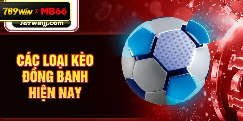 Các loại kèo đồng banh hiện nay Các loại kèo đồng banh hiện nay