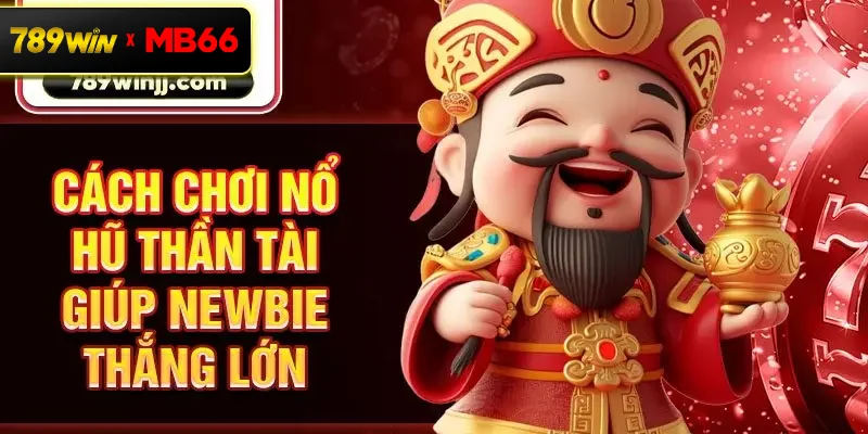 Cách chơi nổ hũ Thần Tài giúp newbie thắng lớn