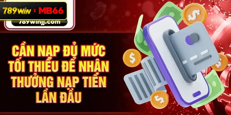 Cần nạp đủ mức tối thiểu để nhận thưởng nạp tiền lần đầu 
