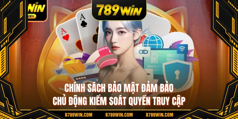 Chính sách bảo mật đảm bảo chủ động kiểm soát quyền truy cập Chính sách bảo mật đảm bảo chủ động kiểm soát quyền truy cập