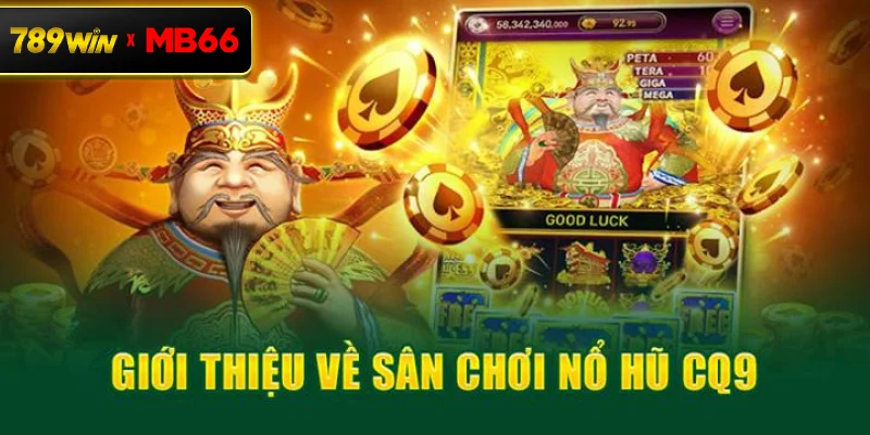Tổng quan game CQ9 Nổ Hũ là gì tại cổng game 789WIN?