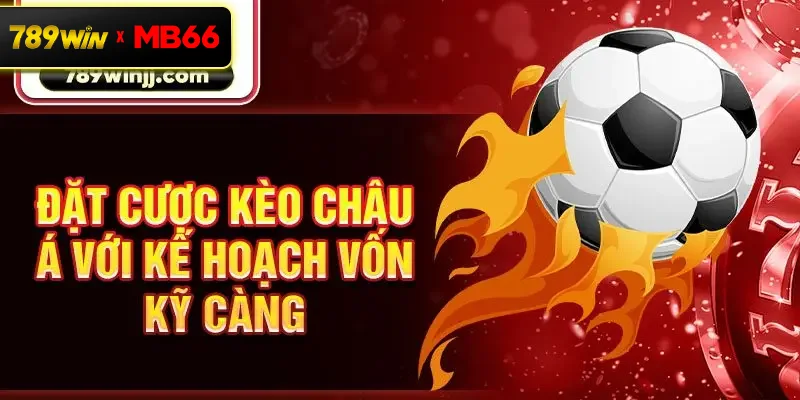 Đặt cược kèo châu Á với kế hoạch vốn kỹ càng Đặt cược kèo châu Á với kế hoạch vốn kỹ càng