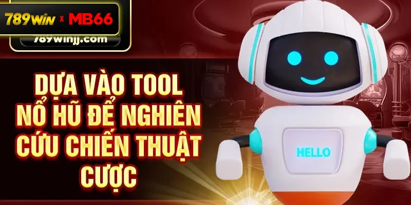 Dựa vào tool nổ hũ để nghiên cứu chiến thuật cược