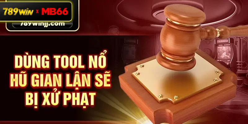 Dùng tool nổ hũ gian lận sẽ bị xử phạt