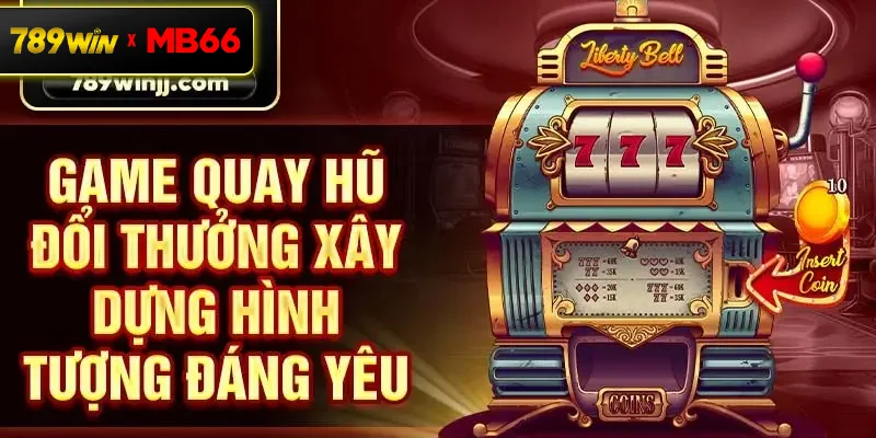 Game quay hũ đổi thưởng xây dựng hình tượng đáng yêu