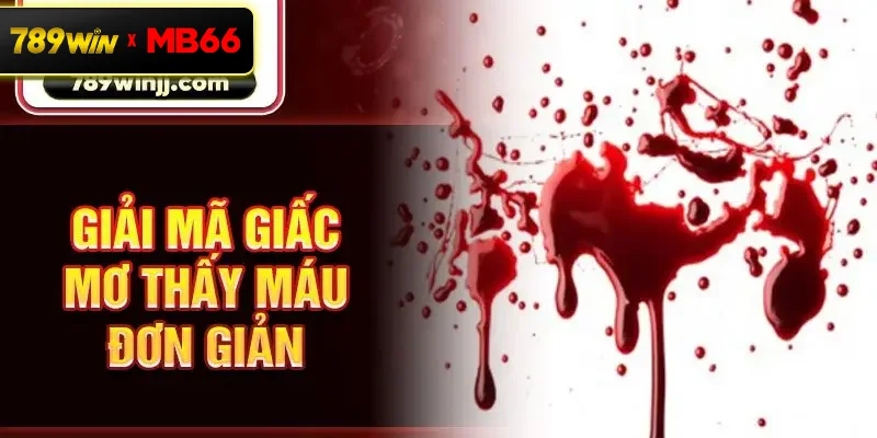 Giải mã giấc mơ thấy máu đơn giản Giải mã giấc mơ thấy máu đơn giản
