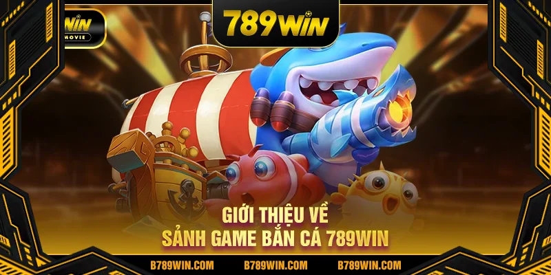 Giới thiệu về sảnh game bắn cá 789WIN Giới thiệu về sảnh game bắn cá 789WIN