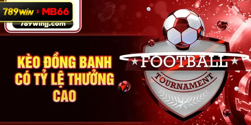 Kèo đồng banh có tỷ lệ thưởng cao Kèo đồng banh có tỷ lệ thưởng cao