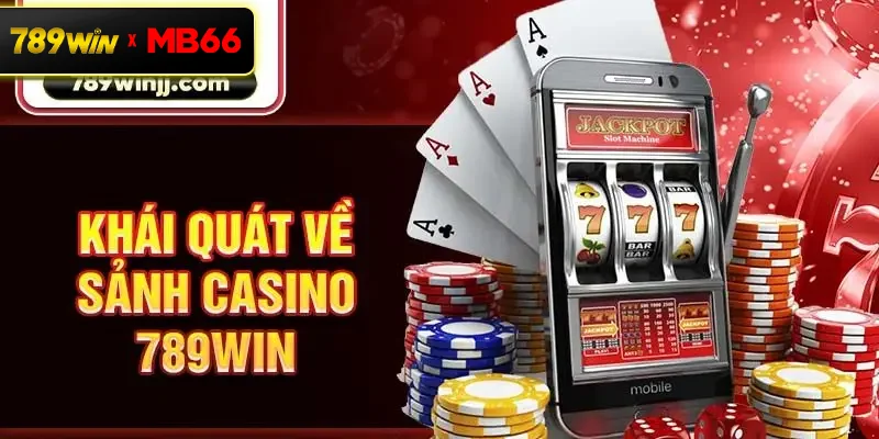 Khái quát về sảnh Casino 789win Khái quát về sảnh Casino 789win