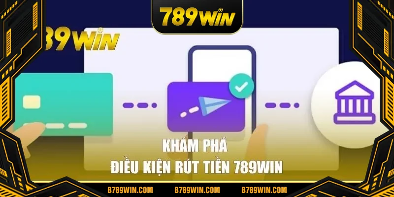 Khám phá điều kiện rút tiền 789win Khám phá điều kiện rút tiền 789win