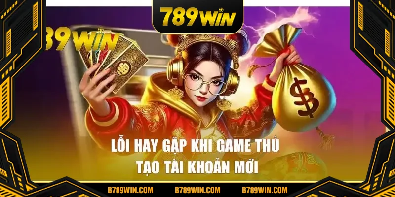 Lỗi hay gặp khi game thủ tạo tài khoản mới