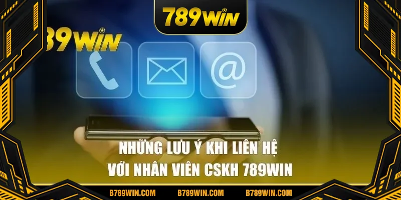 Những lưu ý khi liên hệ với nhân viên cskh 789win