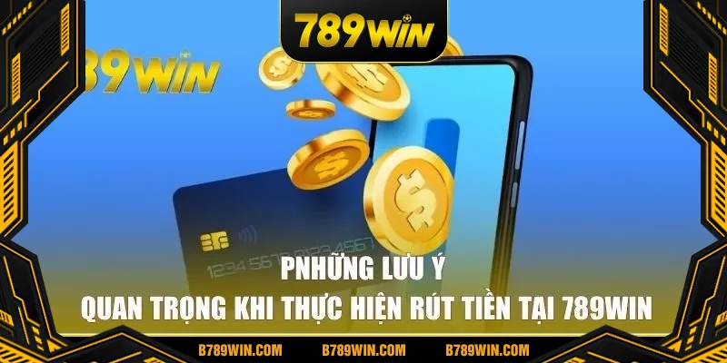 Những lưu ý quan trọng khi thực hiện rút tiền tại 789win Những lưu ý quan trọng khi thực hiện rút tiền tại 789win