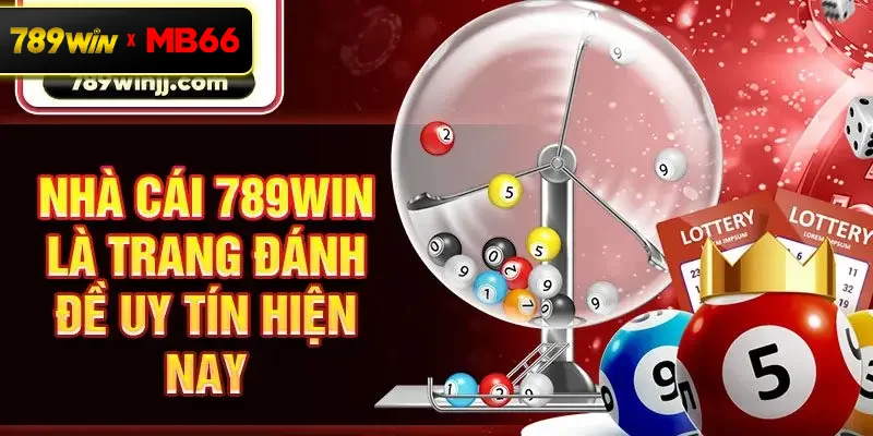 Nhà cái 789Win là trang đánh đề uy tín hiện nay