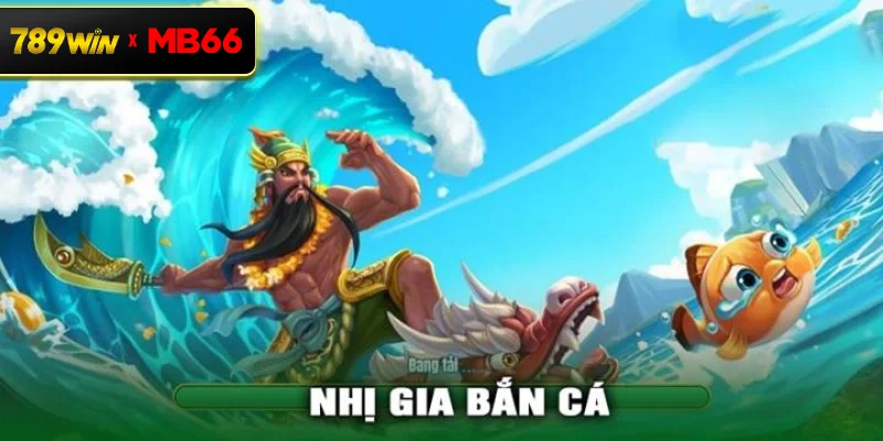 Tổng quan game Nhị Gia Bắn Cá – Trò chơi bắn cá trực tuyến hấp dẫn tại 789WIN