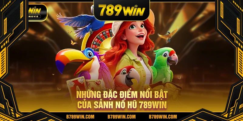 Những đặc điểm nổi bật của sảnh nổ hũ 789WIN Những đặc điểm nổi bật của sảnh nổ hũ 789WIN