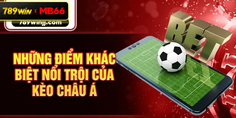 Những điểm khác biệt nổi trội của kèo châu Á Những điểm khác biệt nổi trội của kèo châu Á