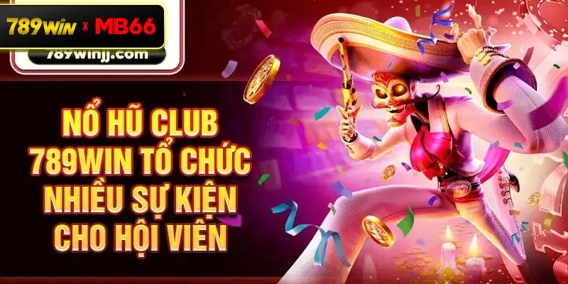 Nổ hũ Club 789win tổ chức nhiều sự kiện cho hội viên