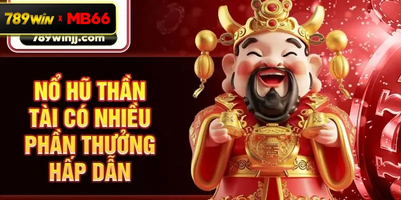Nổ hũ Thần Tài có nhiều phần thưởng hấp dẫn