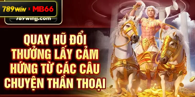 Quay hũ đổi thưởng lấy cảm hứng từ các câu chuyện thần thoại