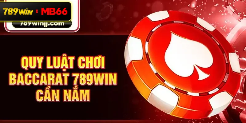Quy luật chơi baccarat 789Win cần nắm 