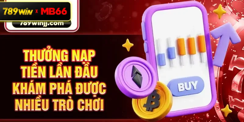 Thưởng nạp tiền lần đầu khám phá được nhiều trò chơi