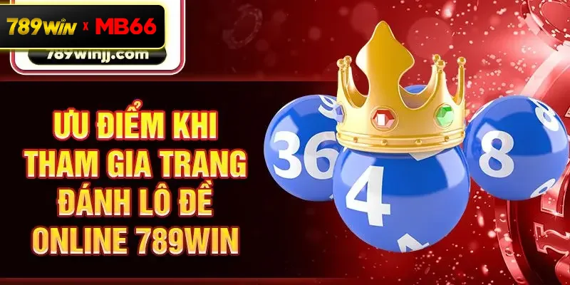 Ưu điểm khi tham gia trang đánh lô đề online 789Win