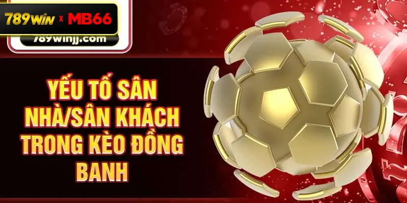 Yếu tố sân nhà/sân khách trong kèo đồng banh Yếu tố sân nhà/sân khách trong kèo đồng banh