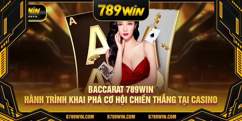 Baccarat 789Win hành trình khai phá cơ hội chiến thắng khi chơi casino online