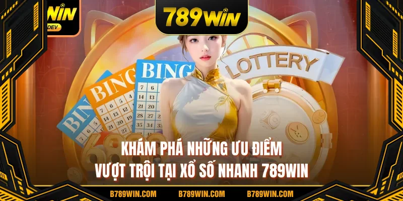 Khám phá những ưu điểm vượt trội tại xổ số nhanh 789WIN Khám phá những ưu điểm vượt trội tại xổ số nhanh 789WIN