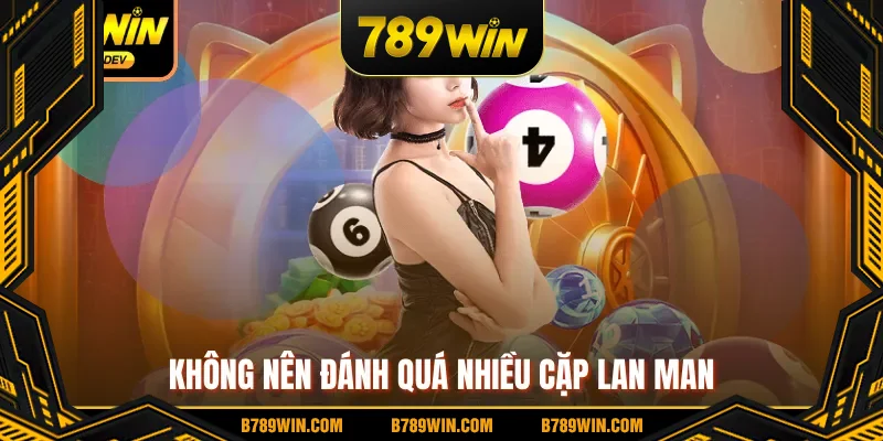 Không nên đánh quá nhiều cặp lan man Không nên đánh quá nhiều cặp lan man