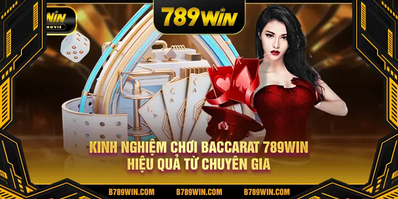 Kinh nghiệm chơi Baccarat 789Win hiệu quả từ chuyên gia