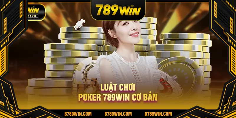 Luật chơi Poker 789Win cơ bản Luật chơi Poker 789Win cơ bản