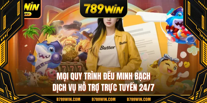 Mọi quy trình đều minh bạch, dịch vụ hỗ trợ trực tuyến 24/7