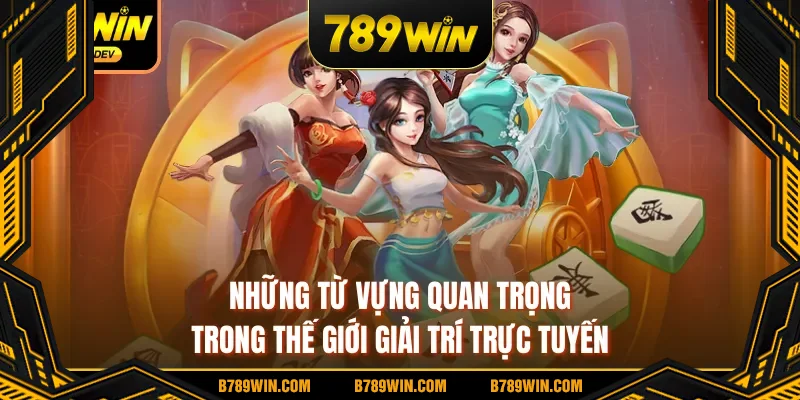 Những từ vựng quan trọng trong thế giới giải trí trực tuyến