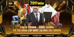 Poker 789Win game casino trí tuệ đẳng cấp nhất tại nhà cái 789Win