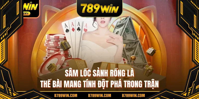 Sâm lốc sảnh rồng là thế bài mang tính đột phá trong trận Sâm lốc sảnh rồng là thế bài mang tính đột phá trong trận