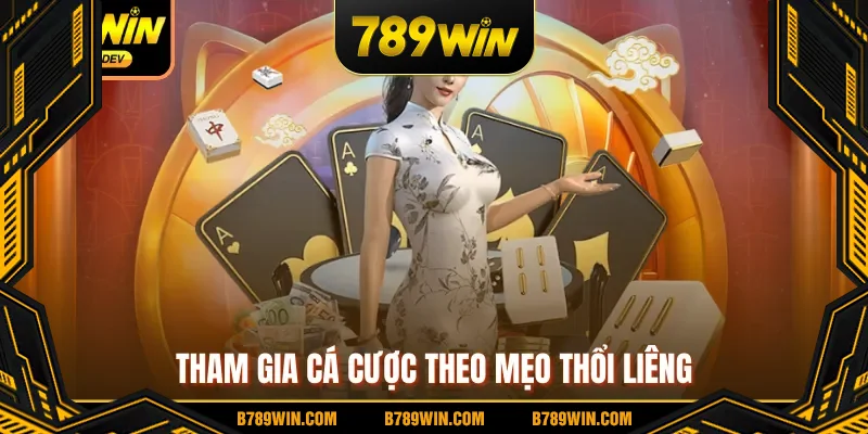Tham gia cá cược theo mẹo thổi Liêng