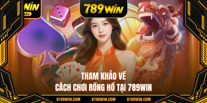Tham khảo về cách chơi Rồng Hổ tại 789WIN