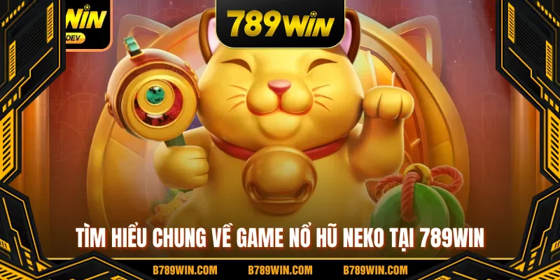 Tìm hiểu chung về game nổ hũ Neko tại 789WIN