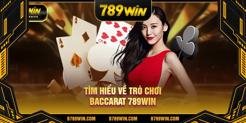 Tìm hiểu về trò chơi Baccarat 789Win