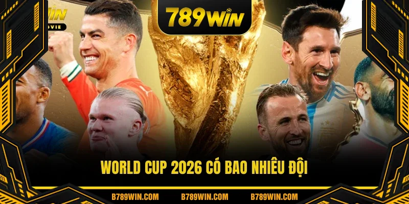 World Cup 2026 Có Bao Nhiêu Đội - Điểm Mới Đáng Chú Ý