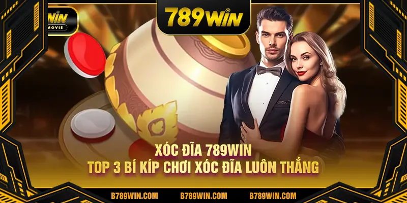 Xóc đĩa 789Win top 3 bí kíp chơi xóc đĩa luôn thắng